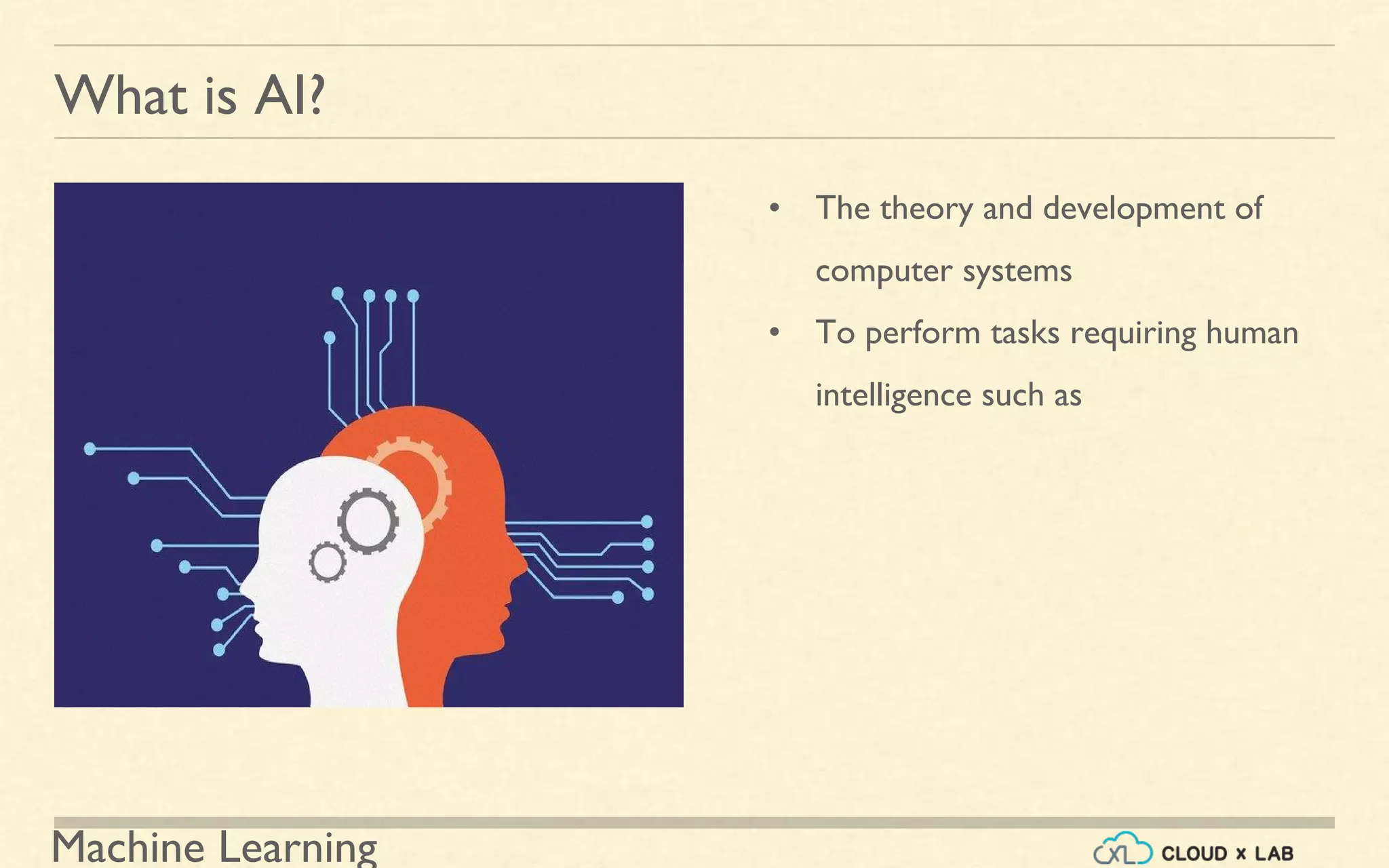 Machine Learning
What is AI?
• The theory and development of
computer systems
• To perform tasks requiring human
intelligence such as
 