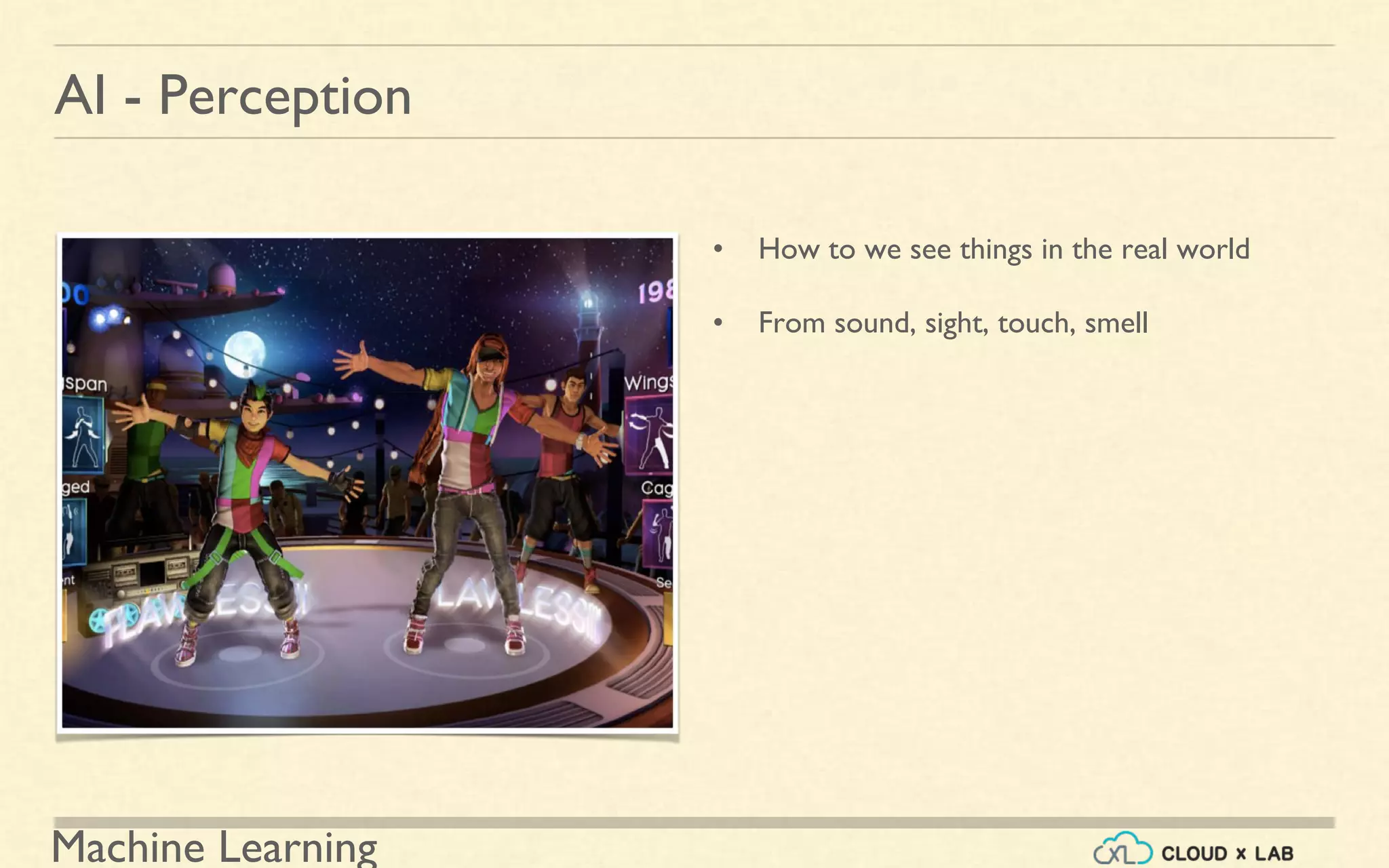 Machine Learning
AI - Perception
• How to we see things in the real world
• From sound, sight, touch, smell
 