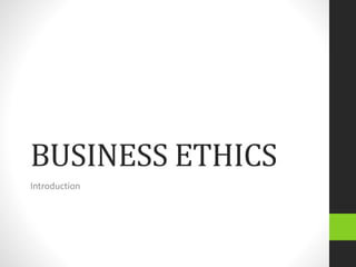 BUSINESS ETHICS
Introduction
 