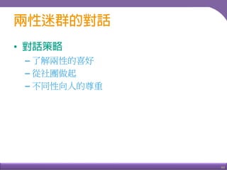 •
– 了解兩性的喜好
– 從社團做起
– 不同性向人的尊重
44
 