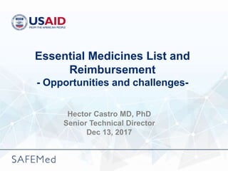 Hector Castro MD, PhD
Senior Technical Director
Dec 13, 2017
Essential Medicines List and
Reimbursement
- Opportunities and challenges-
 