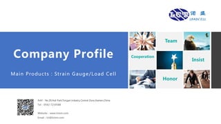 introduction
Company Profile
Main Products：Strain Gauge/Load Cell
Team
Cooperation
Insist
Honor
Add：No.20,Huli Park,Tongan industry Central Zone,Xiamen,China
Tel：0592-7234588
Website：www.lctxm.com
Email：lct@lctxm.com
 