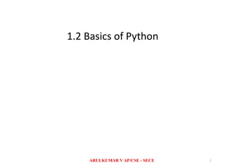 1.2 Basics of Python
1ARULKUMAR V AP/CSE - SECE
 