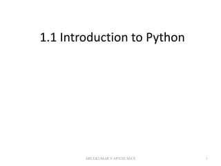 1.1 Introduction to Python
1ARULKUMAR V AP/CSE SECE
 