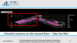 Parallel sessions on the second floor – Take the lifts!
www.eoscpilot.eu
The European Open Science Cloud for Research pilo...