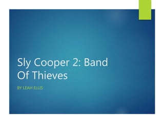 Sly Cooper 2: Band
Of Thieves
BY LEAH ELLIS
 