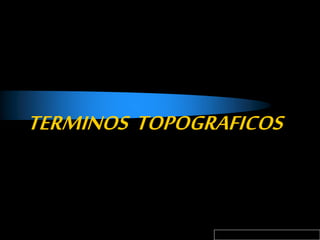 TERMINOS TOPOGRAFICOS
 