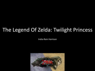 The Legend Of Zelda: Twilight Princess
India-Rain Harrison
 