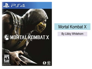 Mortal Kombat X
By Libby Whitehorn
 