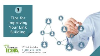 I Think An Idea
1-888-240-0606
info@ithinkanidea.com
Tips for
Improving
Your Link
Building
3
 