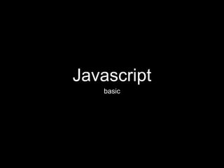 Javascript
basic
 