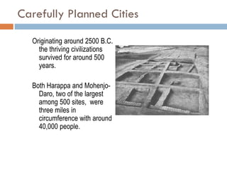 Carefully Planned Cities
Originating around 2500 B.C.
the thriving civilizations
survived for around 500
years.
Both Harap...