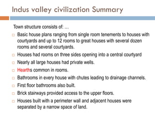 Indus valley civilization Summary
Town structure consists of: …
 Basic house plans ranging from single room tenements to ...