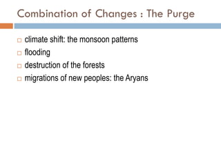 Combination of Changes : The Purge
 climate shift: the monsoon patterns
 flooding
 destruction of the forests
 migrati...