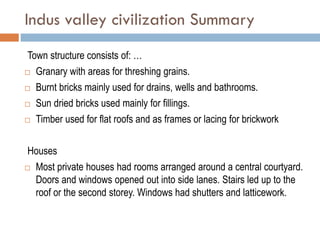 Indus valley civilization Summary
Town structure consists of: …
 Granary with areas for threshing grains.
 Burnt bricks ...