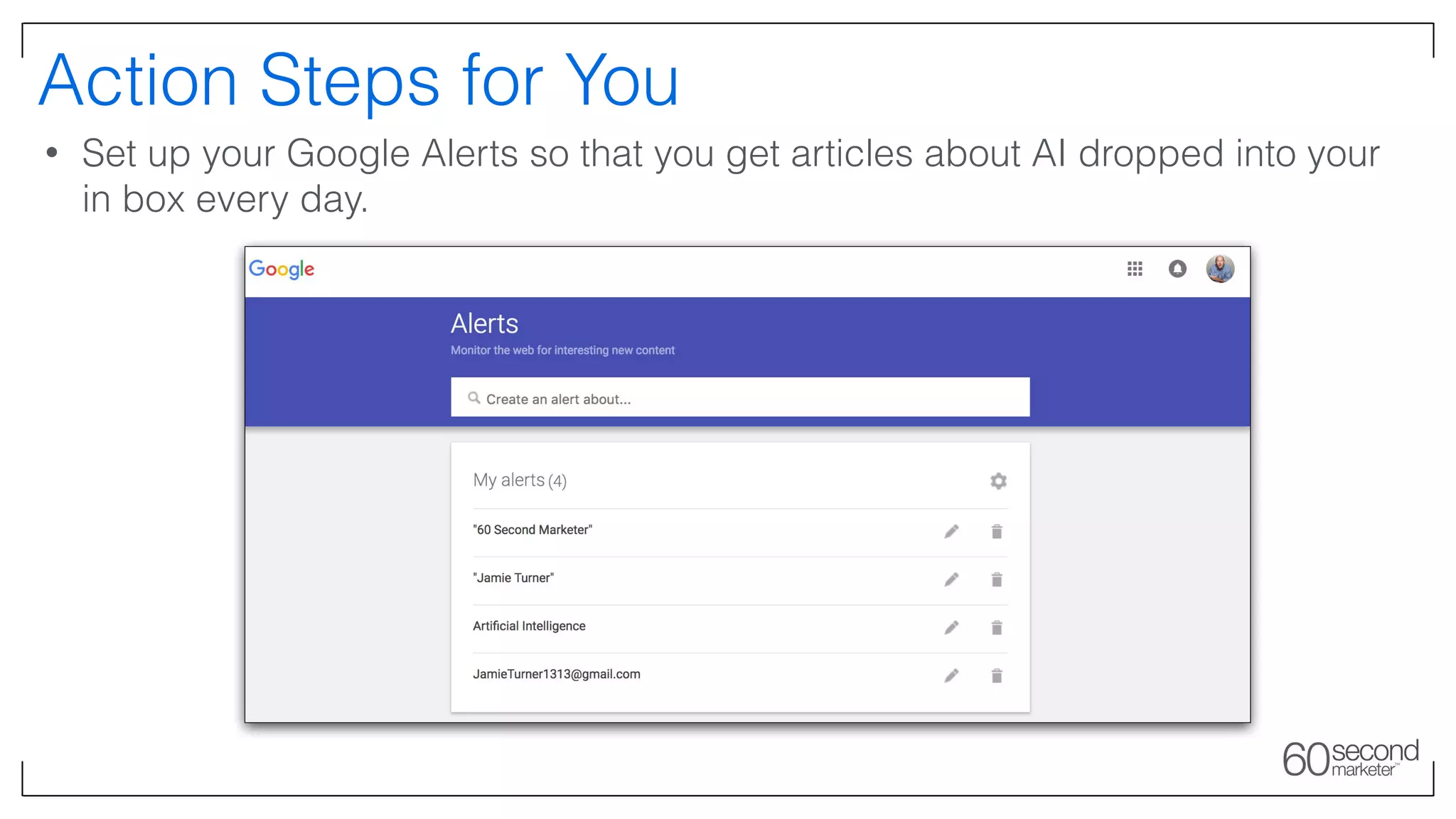 Action Steps for You
• Set up your Google Alerts so that you get articles about AI dropped into your
in box every day.
 