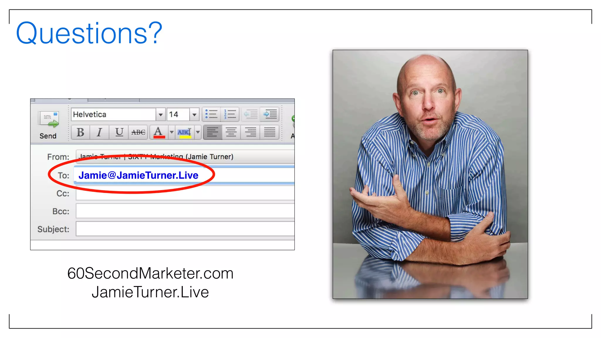 Questions?
Jamie@JamieTurner.Live
60SecondMarketer.com
JamieTurner.Live
 