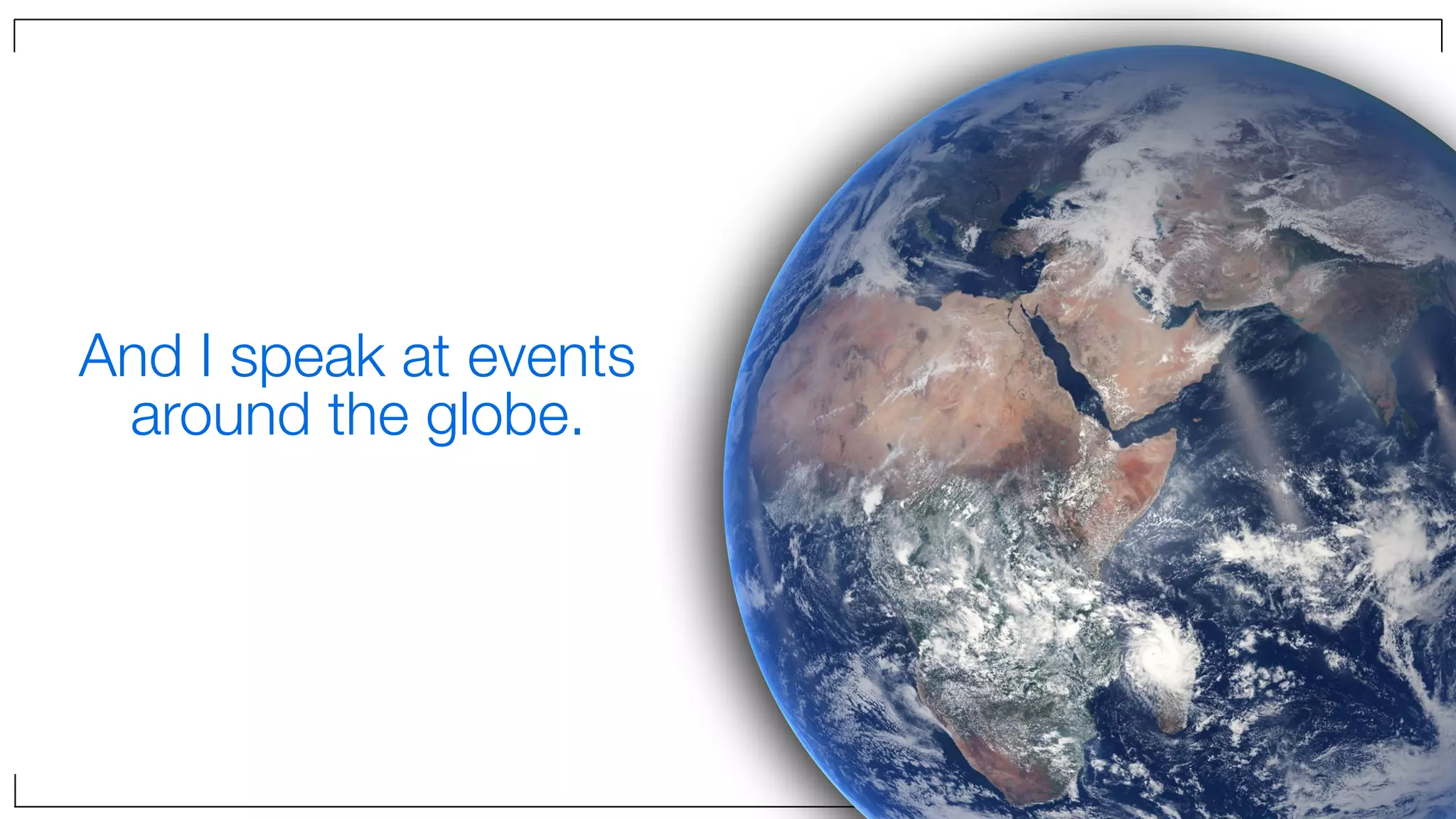 And I speak at events
around the globe.
 