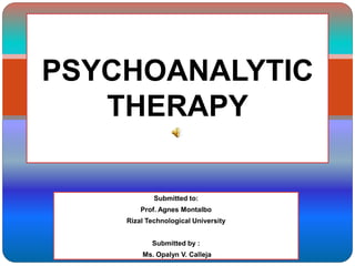 Submitted to:
Prof. Agnes Montalbo
Rizal Technological University
Submitted by :
Ms. Opalyn V. Calleja
PSYCHOANALYTIC
THERAPY
 