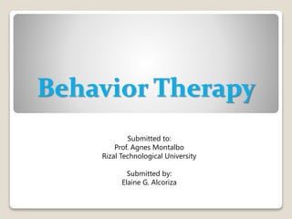 Behavior Therapy
Submitted to:
Prof. Agnes Montalbo
Rizal Technological University
Submitted by:
Elaine G. Alcoriza
 