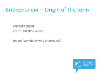 Entrepreneur – Origin of the term
ENTREPRENDRE
(19TH
C. FRENCH WORD):
means ‘somebody who undertakes’.
 