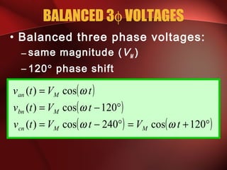 BALANCED 3φ VOLTAGES
• Balanced three phase voltages:
– same magnitude (VM )
– 120° phase shift
( )
( )
( ) ( )°+=°−=
°−=
=
120cos240cos)(
120cos)(
cos)(
tVtVtv
tVtv
tVtv
MMcn
Mbn
Man
ωω
ω
ω
 