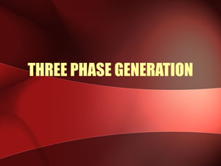THREE PHASE GENERATION
 