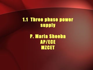 1.1 Three phase power
supply
P. Maria Sheeba
AP/ECE
MZCET
 