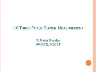 1.6 THREE PHASE POWER MEASUREMENT
P. Maria Sheeba
AP/ECE, MZCET
 
