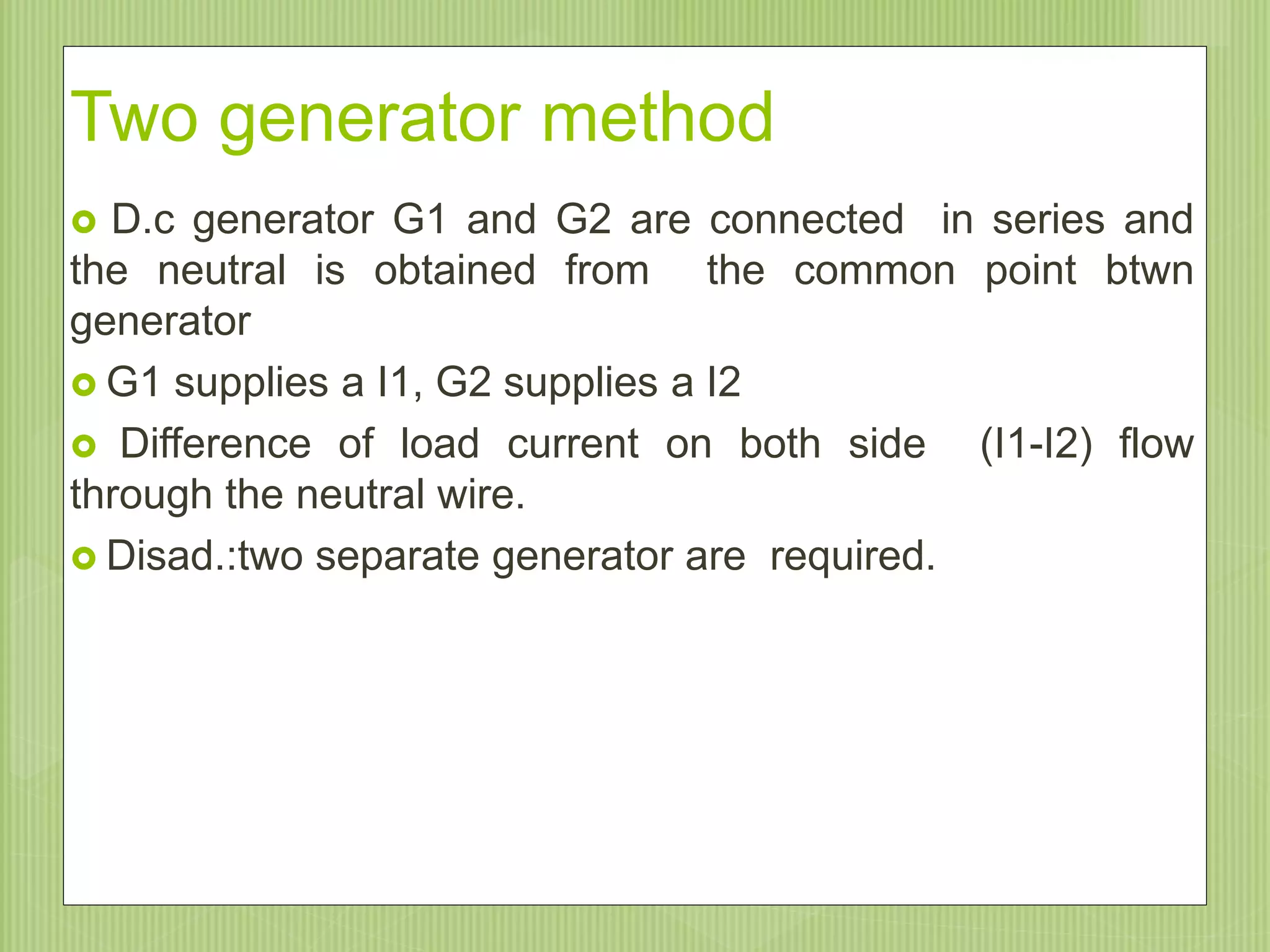 Two generator method
 D.c generator G1 and G2 are connected in series and
the neutral is obtained from the common point btwn
generator
 G1 supplies a I1, G2 supplies a I2
 Difference of load current on both side (I1-I2) flow
through the neutral wire.
 Disad.:two separate generator are required.
9/20/201530
 