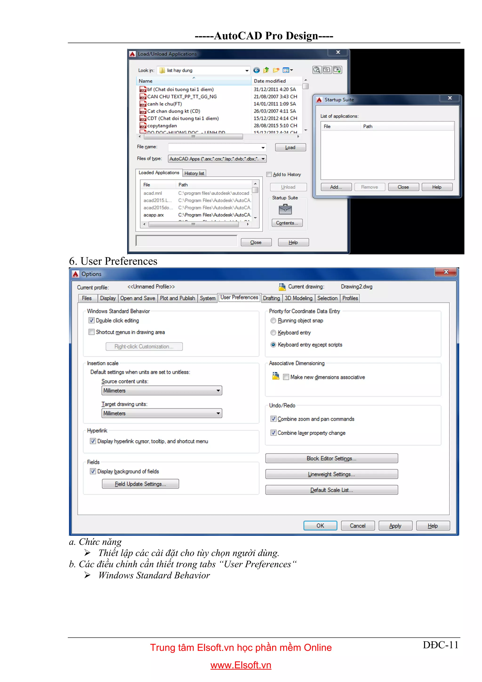 -----AutoCAD Pro Design----
DĐC-11
6. User Preferences
a. Chức năng
 Thiết lập các cài đặt cho tùy chọn người dùng.
b. Các điều chỉnh cần thiết trong tabs “User Preferences“
 Windows Standard Behavior
Trung tâm Elsoft.vn học phần mềm Online
www.Elsoft.vn
 