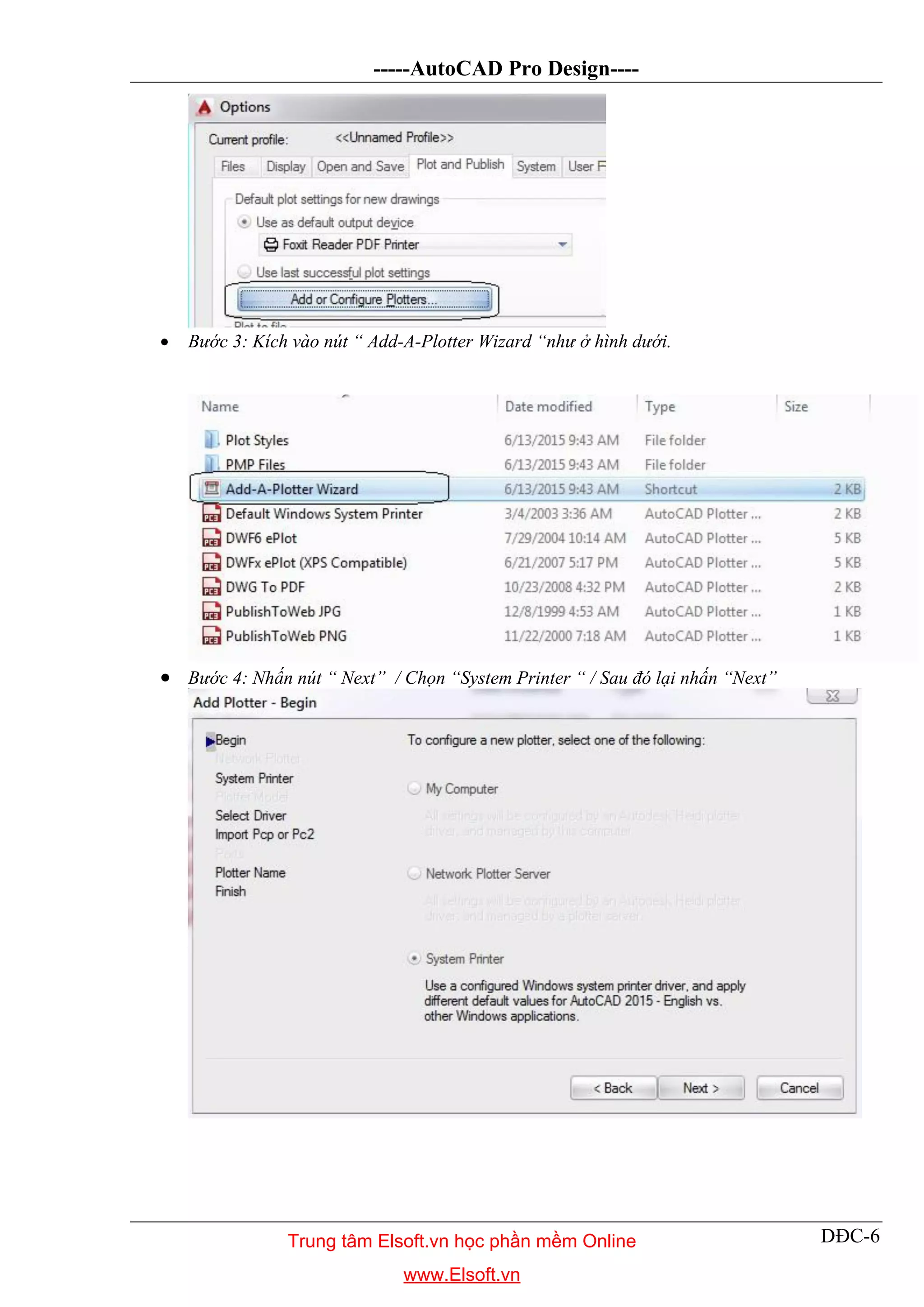 -----AutoCAD Pro Design----
DĐC-6
 Bước 3: Kích vào nút “ Add-A-Plotter Wizard “như ở hình dưới.
 Bước 4: Nhấn nút “ Next” / Chọn “System Printer “ / Sau đó lại nhấn “Next”
Trung tâm Elsoft.vn học phần mềm Online
www.Elsoft.vn
 