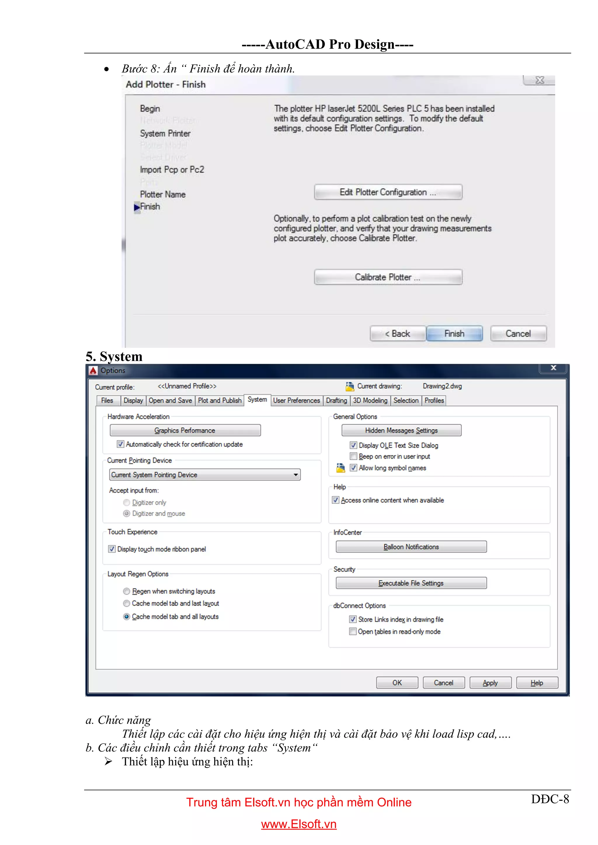 -----AutoCAD Pro Design----
DĐC-8
 Bước 8: Ấn “ Finish để hoàn thành.
5. System
a. Chức năng
Thiết lập các cài đặt cho hiệu ứng hiện thị và cài đặt bảo vệ khi load lisp cad,….
b. Các điều chỉnh cần thiết trong tabs “System“
 Thiết lập hiệu ứng hiện thị:
Trung tâm Elsoft.vn học phần mềm Online
www.Elsoft.vn
 