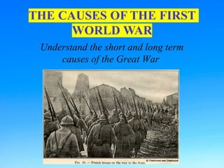 Understand the short and long term
causes of the Great War
 