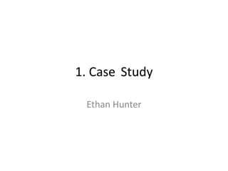 1. Case Study
Ethan Hunter
 