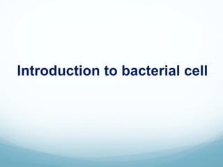 Introduction to bacterial cell
 