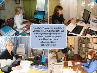 63
Пріоритетними чинниками в
управлінській діяльності, що
вплинули на ефективність
роботи стало створення
надійної системи
інформаційного
забезпечення.
 
