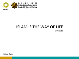 ISLAM IS THE WAY OF LIFE
Kajian Basic
9.02.2018
 