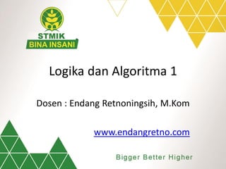 Logika dan Algoritma 1
Dosen : Endang Retnoningsih, M.Kom
www.endangretno.com
 