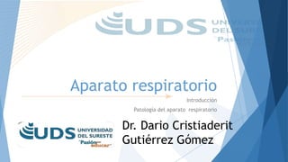 Aparato respiratorio
Introducción
Patología del aparato respiratorio
Dr. Dario Cristiaderit
Gutiérrez Gómez
 