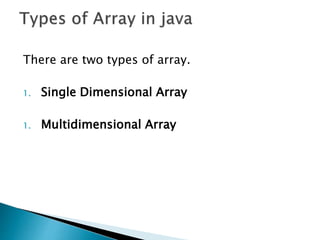 There are two types of array.
1. Single Dimensional Array
1. Multidimensional Array
 