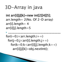 int arr[i][j][k]=new int[2][4][5];
arr.length= 2(No. Of 2-D array)
arr[i].length= 4
arr[i][j].length=5
 __________________________________
for(i=0;i<arr.length;i++)
for(j=0;j<arr[i].length;j++)
for(k=0;k<arr[i][j].length;k++)
arr[i][j][k]=obj.nextInt();
 