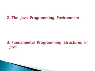 2. The Java Programming Environment
3. Fundamental Programming Structures in
Java
 