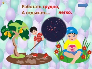 Работать трудно,
А отдыхать… легко.
 