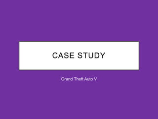 CASE STUDY
Grand Theft Auto V
 