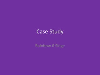 Case Study
Rainbow 6 Siege
 