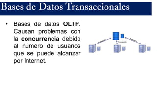 • Bases de datos OLTP.
Causan problemas con
la concurrencia debido
al número de usuarios
que se puede alcanzar
por Internet.
 