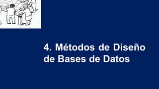 4. Métodos de Diseño
de Bases de Datos
 