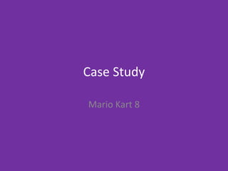 Case Study
Mario Kart 8
 