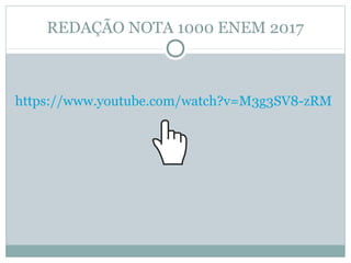REDAÇÃO NOTA 1000 ENEM 2017
https://www.youtube.com/watch?v=M3g3SV8-zRM
 